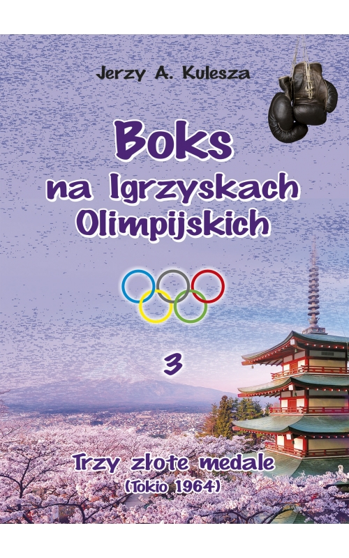 "BOKS NA IGRZYSKACH OLIMPIJSKICH - tom III - trzy złote medale - TOKIO 1964"